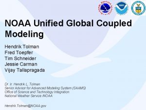 NOAA Unified Global Coupled Modeling Hendrik Tolman Fred