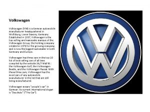 Volkswagen VW is a German automobile manufacturer headquartered