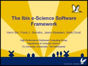 The Ibis eScience Software Framework Henri Bal Frank