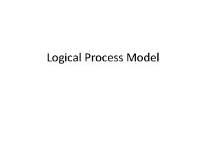 Logical Process Model Logical Process Modelling A technique