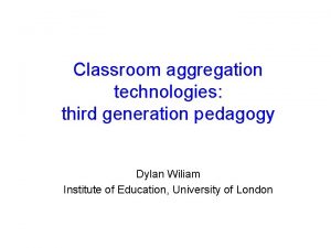 Classroom aggregation technologies third generation pedagogy Dylan Wiliam