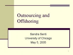 Outsourcing and Offshoring Sandra Senti University of Chicago