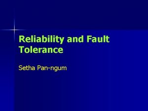 Reliability and Fault Tolerance Setha Panngum Introduction n