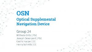 OSN Optical Supplemental Navigation Device Group 24 Wilfredo