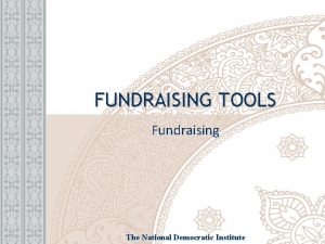 FUNDRAISING TOOLS Fundraising The National Democratic Institute WELCOME
