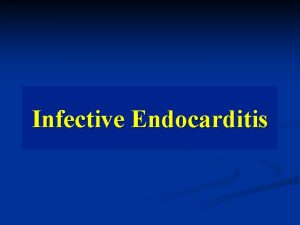 Infective Endocarditis Introduction n n n Endocarditis irrespective