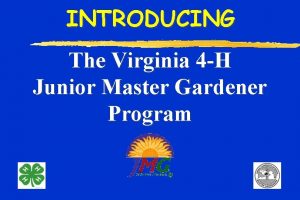 INTRODUCING The Virginia 4 H Junior Master Gardener