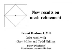 New results on mesh refinement Benot Hudson CMU