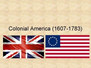 Colonial America 1607 1783 Colonial America 1607 1783