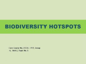 BIODIVERSITY HOTSPOTS Core Course No ZOOA P 3
