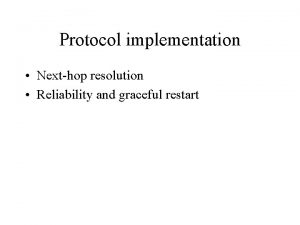 Protocol implementation Nexthop resolution Reliability and graceful restart