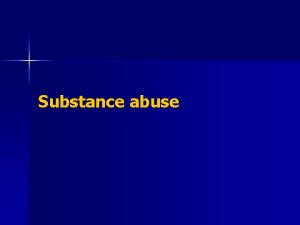 Substance abuse Definitions n n Substance abuse use