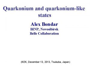 Quarkonium and quarkoniumlike states Alex Bondar BINP Novosibirsk