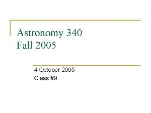 Astronomy 340 Fall 2005 4 October 2005 Class