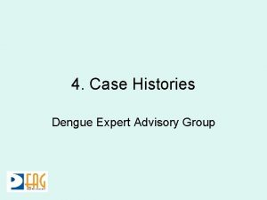 4 Case Histories Dengue Expert Advisory Group CASE