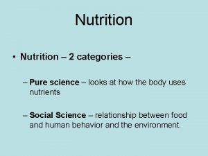 Nutrition Nutrition 2 categories Pure science looks at