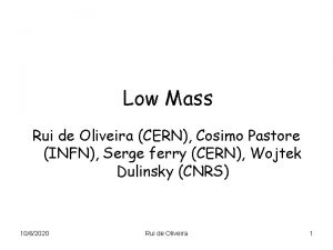 Low Mass Rui de Oliveira CERN Cosimo Pastore