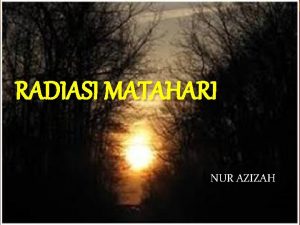 RADIASI MATAHARI NUR AZIZAH Contents 1 Karakteristik matahari