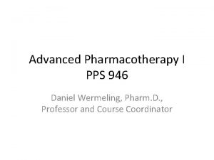 Advanced Pharmacotherapy I PPS 946 Daniel Wermeling Pharm