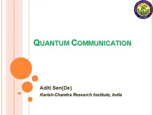 QUANTUM COMMUNICATION Aditi SenDe HarishChandra Research Institute India