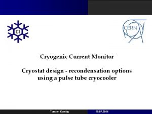 Cryogenic Current Monitor Cryostat design recondensation options using