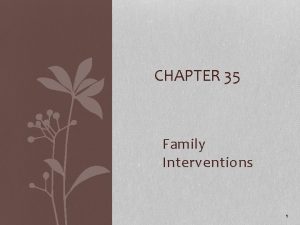 CHAPTER 35 Family Interventions 1 Characteristics of Family