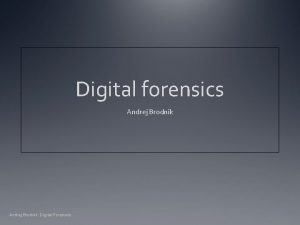 Digital forensics Andrej Brodnik Digital Forensics Computer chapter