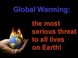 Global Warming the most serious threat to all