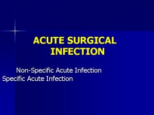 ACUTE SURGICAL INFECTION NonSpecific Acute Infection NonSpecific Acute