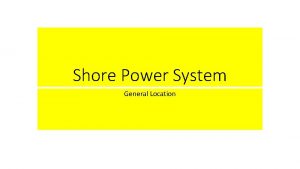 Shore Power System General Location Shore Power comes