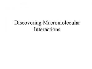 Discovering Macromolecular Interactions An experimental strategy for identifying