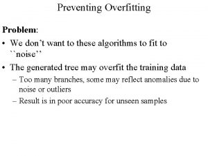 Preventing Overfitting Problem We dont want to these