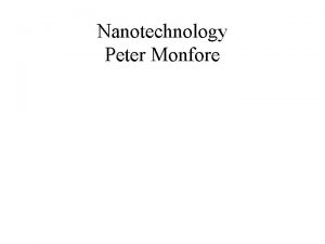 Nanotechnology Peter Monfore NANOTECHNOLOGY What is Nanotechnology Nanotechnology