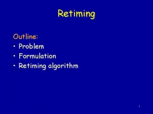 Retiming Outline Problem Formulation Retiming algorithm 1 Optimizing