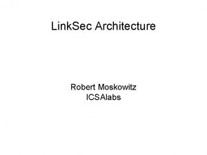 Link Sec Architecture Robert Moskowitz ICSAlabs Link Sec