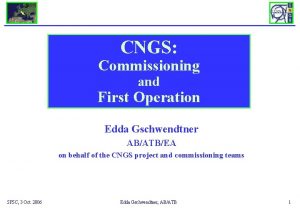 CNGS Commissioning and First Operation Edda Gschwendtner ABATBEA