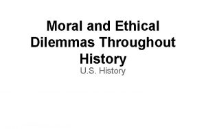 Moral and Ethical Dilemmas Throughout History U S