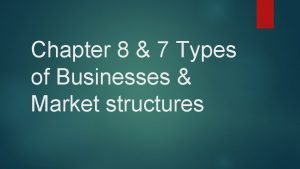 Chapter 8 7 Types of Businesses Market structures