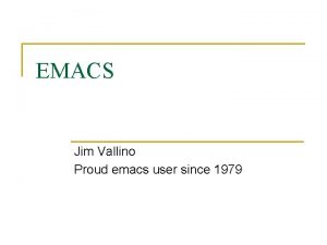 EMACS Jim Vallino Proud emacs user since 1979