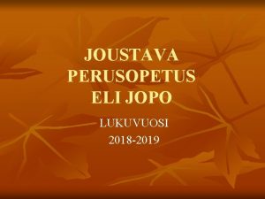 JOUSTAVA PERUSOPETUS ELI JOPO LUKUVUOSI 2018 2019 Miksi