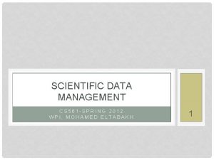 SCIENTIFIC DATA MANAGEMENT CS 561 SPRING 2012 WPI