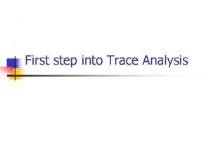 First step into Trace Analysis What is Trace