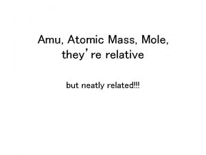 Amu Atomic Mass Mole theyre relative but neatly