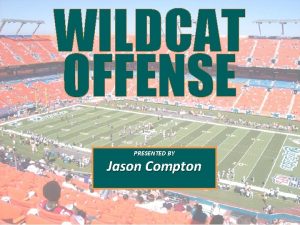 WILDCAT OFFENSE PRESENTED BY Jason Compton WHY THE