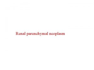 Renal parenchymal neoplasm Benign tumor 1 Renal adenoma