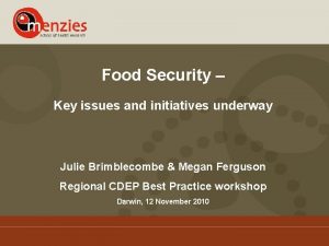 Food Security Key issues and initiatives underway Julie