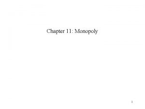 Chapter 11 Monopoly 1 Monopoly Assumptions Restricted entry