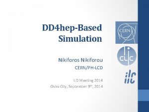 DD 4 hepBased Simulation Nikiforos Nikiforou CERNPHLCD ILD