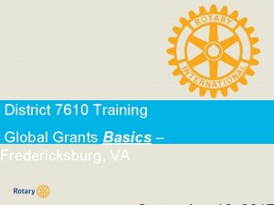 District 7610 Training Global Grants Basics Fredericksburg VA