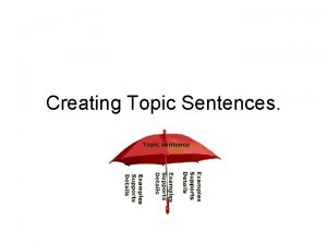 Creating Topic Sentences Huh Whats a topic sentence